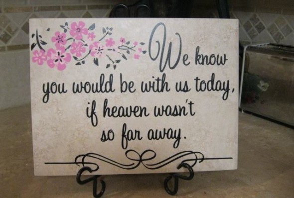 We know you would be with us today if heaven wasn't so far away, memorial saying, memorial tile